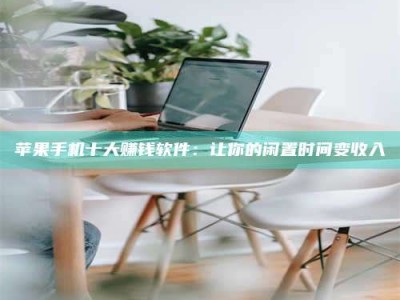 温州苹果手机十大赚钱软件：让你的闲置时间变收入